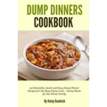 Dump Dinners Cookbook: 25 Delectable, Quick and Easy Dump Dinner Recipes for the Busy Home Cook ? Dump Meals for the Whole Family