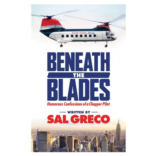Beneath the Blades: Humorous Confessions of a Chopper Pilot