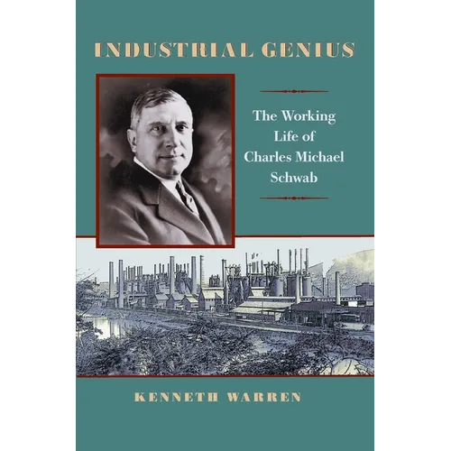Industrial Genius: The Working Life of Charles Michael Schwab