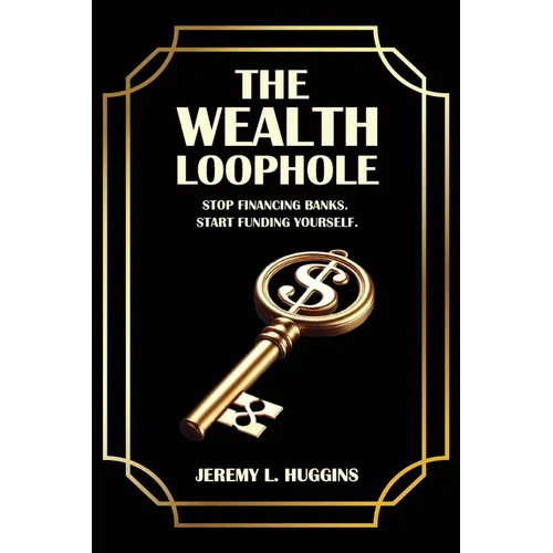 The Wealth Loophole: Stop Financing Banks. Start Funding Yourself.