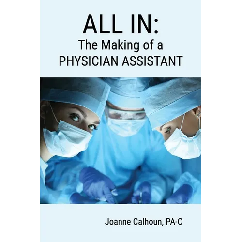All in: The Making of a PHYSICIAN ASSISTANT