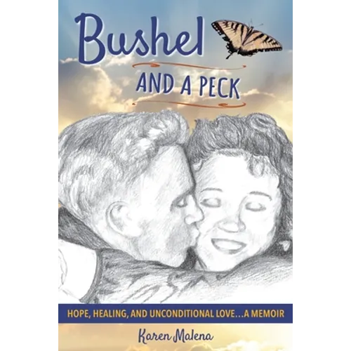Bushel and a Peck: Hope, Healing, and Unconditional Love...A Memoir