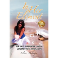 In Her Element: Sea Salt, Surrender, and A Journey to a Whole Life
