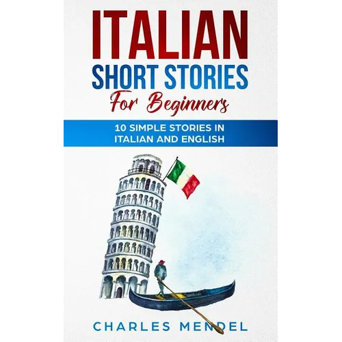 Italian Short Stories For Beginners: 10 Simple Stories in Italian and English