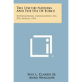 The United Nations and the Use of Force: International Conciliation, No. 532, March, 1961