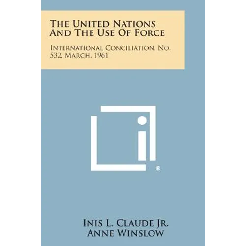 The United Nations and the Use of Force: International Conciliation, No. 532, March, 1961