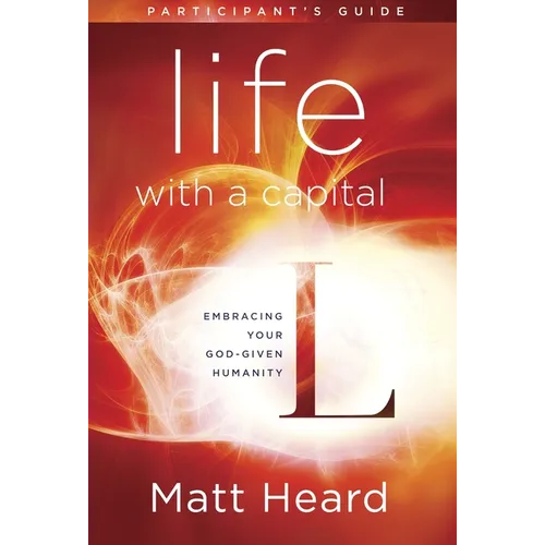 Life with a Capital L Participant's Guide: Embracing Your God-Given Humanity