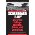 Scoreboard, Baby: A Story of College Football, Crime, and Complicity