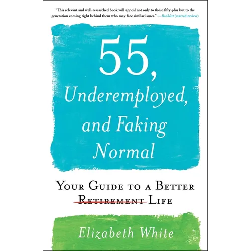 55, Underemployed, and Faking Normal: Your Guide to a Better Life