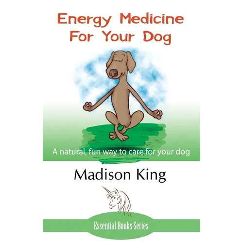 Energy Medicine for Your Dog: A natural, fun way to care for your dog