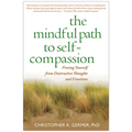 The Mindful Path to Self-Compassion: Freeing Yourself from Destructive Thoughts and Emotions