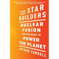 The Star Builders: Nuclear Fusion and the Race to Power the Planet