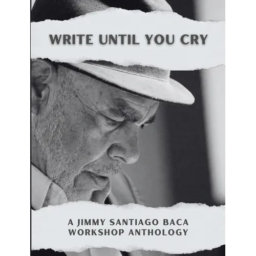 Write Until You Cry: A Jimmy Santiago Baca Workshop Anthology