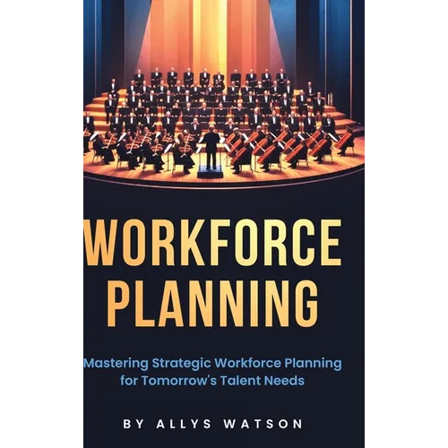 The Guide to Workforce Planning: Mastering Strategic Workforce Planning for Tomorrow's Talent Needs