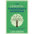 The Essential Fundraiser's Handbook: A Guide to Maximizing Donations, Retaining Donors, and Saving the Giving Sector for Good
