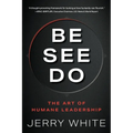 Be See Do: The Art of Humane Leadership