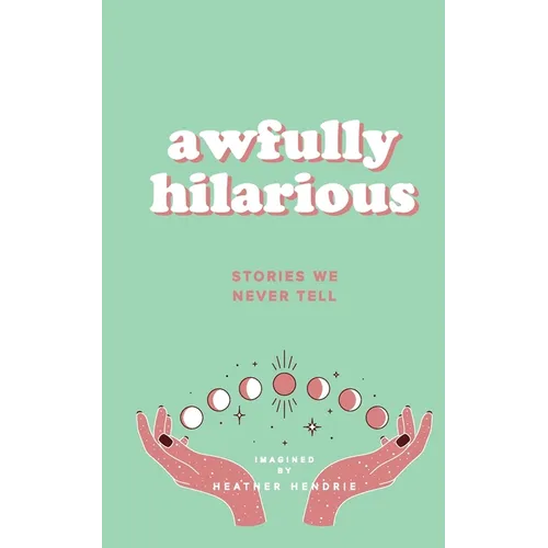 awfully hilarious stories we never tell: stories we never tell