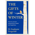 The Gifts of Winter: How to Uncover Seasonal Joy, Health and Happiness