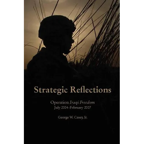 Strategic Reflections: Operation Iraqi Freedom (July 2004 - February 2007)