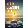 Your Quantum Self: How Modern Physics and Ancient Wisdom Reveal Who You Are