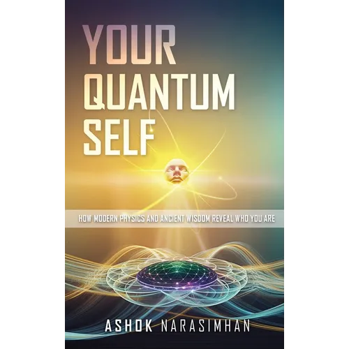 Your Quantum Self: How Modern Physics and Ancient Wisdom Reveal Who You Are