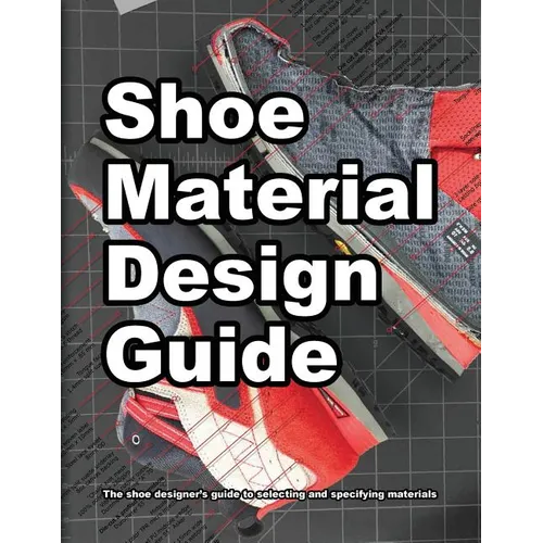 Shoe Material Design Guide: The shoe designers complete guide to selecting and specifying footwear materials