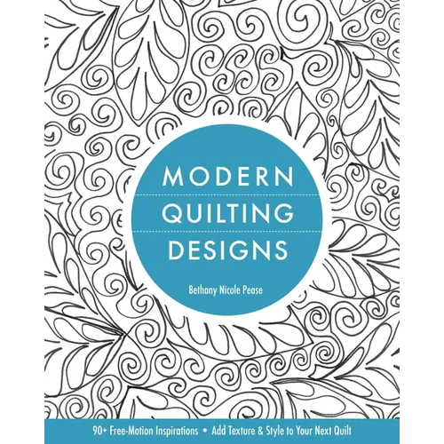 Modern Quilting Designs: 90+ Free-Motion Inspirations - Add Texture & Style to Your Next Quilt