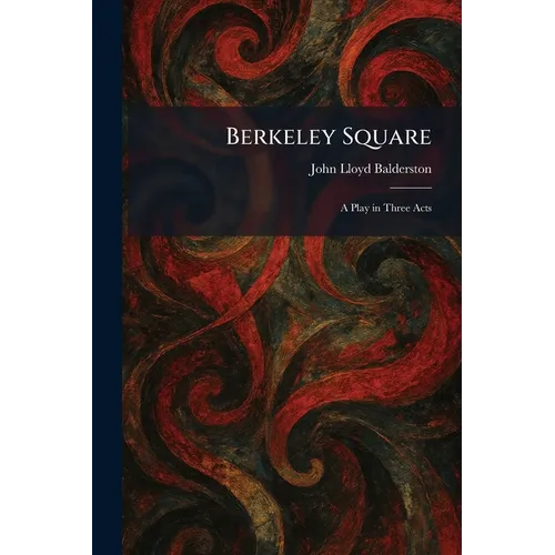 Berkeley Square: A Play in Three Acts