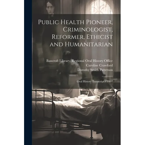 Public Health Pioneer, Criminologist, Reformer, Ethicist and Humanitarian: Oral History Transcript / 1997