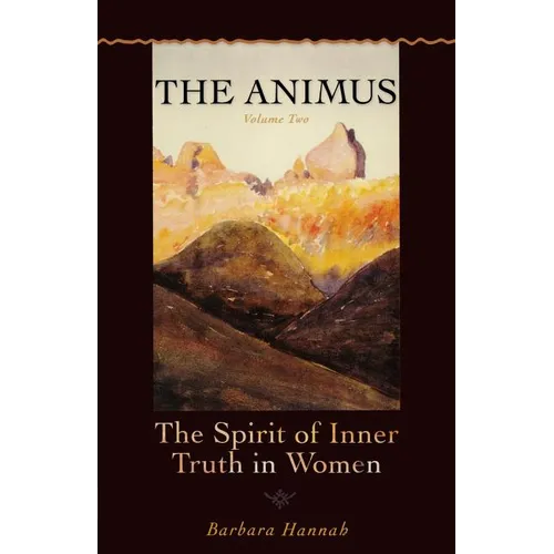 The Animus: The Spirit of the Inner Truth in Women, Volume 2