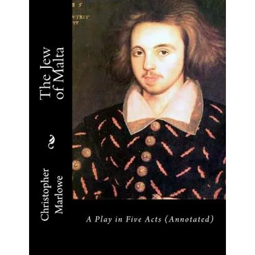 The Jew of Malta: A Play in Five Acts (Annotated)