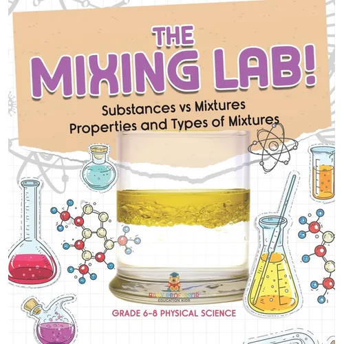 The Mixing Lab! Substances vs Mixtures Properties and Types of Mixtures Grade 6-8 Physical Science