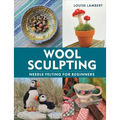 Wool Sculpting: Needle Felting for Beginners