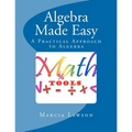 Algebra Made Easy: A Practical Approach to Algebra