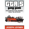 GTA 5 Game Guide: Grand Theft Auto Tricks, Strategies, Cheats, Tips and Secrets