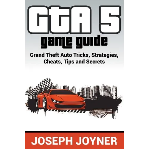 GTA 5 Game Guide: Grand Theft Auto Tricks, Strategies, Cheats, Tips and Secrets