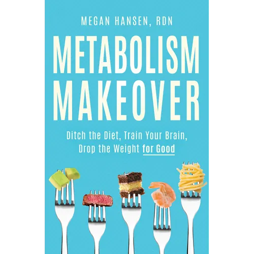 Metabolism Makeover: Ditch the Diet, Train Your Brain, Drop the Weight for Good