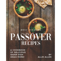 Most Pleasing Passover Recipes: A Cookbook of Delicious Seder Dish Ideas More!