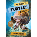 All Things Turtles For Kids: Filled With Plenty of Facts, Photos, and Fun to Learn all About Turtles