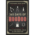 365 Days of Hoodoo: Daily Rootwork, Mojo & Conjuration