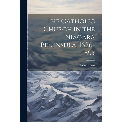 The Catholic Church in the Niagara Peninsula, 1626-1895