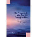 Be Prepared, We Are All Going to Die: Life Lessons I Learned along My Journey While Caring for My Sick Loved Ones