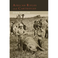 African Rifles and Cartridges: The Experiences and Opinions of a Professional Ivory Hunter