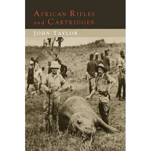 African Rifles and Cartridges: The Experiences and Opinions of a Professional Ivory Hunter