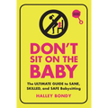 Don't Sit on the Baby, 2nd Edition: The Ultimate Guide to Sane, Skilled, and Safe Babysitting
