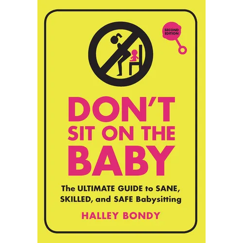 Don't Sit on the Baby, 2nd Edition: The Ultimate Guide to Sane, Skilled, and Safe Babysitting