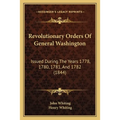 Revolutionary Orders Of General Washington: Issued During The Years 1778, 1780, 1781, And 1782 (1844)