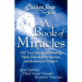 Chicken Soup for the Soul: A Book of Miracles: 101 True Stories of Healing, Faith, Divine Intervention, and Answered Prayers