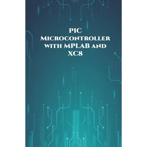 PIC Microcontroller with MPLAB and XC8 projects handson: High/Low Voltage Detection and Protection, IR Remote, UART Communication, Servo Motor, 7 Segm