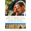 Making of a Royal Romance: William, Kate, and Harry -- A Look Behind the Palace Walls (a Revised and Expanded Edition of William and Harry: Behin (Rev
